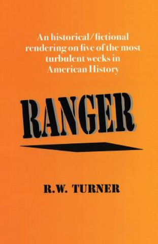 Knjiga Ranger: An historical/fictional rendering on five of the most turbulent weeks in American History Richard W Turner