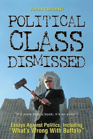 Kniha Political Class Dismissed: Essays Against Politics, Including "What's Wrong With Buffalo" MR James Ostrowski