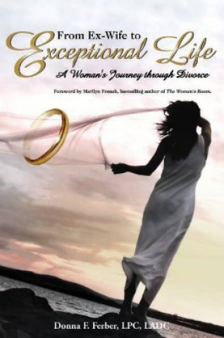 Carte From Ex-Wife to Exceptional Life: A Woman's Journey through Divorce Donna F Ferber