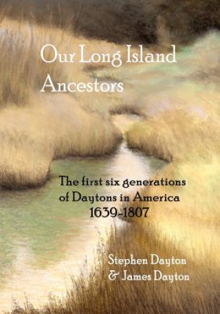 Kniha Our Long Island Ancestors: The First Six Generations of Daytons in America 1639-1807 Stephen Dayton
