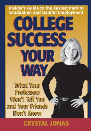 Könyv College Success Your Way: What Your Professors Won't Tell You and Your Friends Don't Know Crystal Jonas