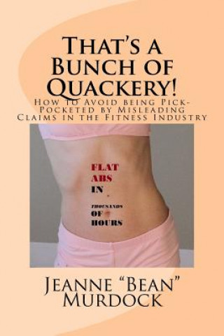 Book That's a Bunch of Quackery!: How to Avoid being Pick-Pocketed by Misleading Claims in the Fitness Industry Jeanne Bean Murdock