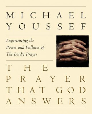 Kniha The Prayer That God Answers: Experiencing the Power and Fullness of the Lord's Prayer Michael Youssef Ph D