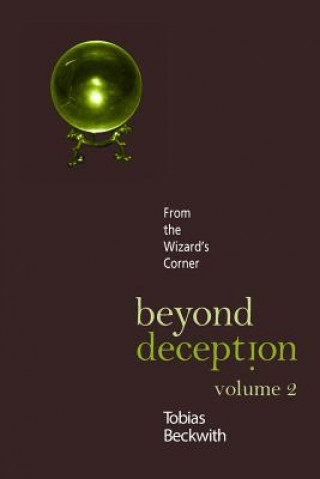 Könyv Beyond Deception, Volume 2: From the Wizard's Corner Tobias Beckwith