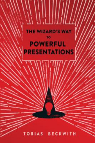Kniha The Wizard's Way to Powerful Presentations Tobias Beckwith