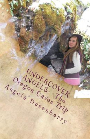 Knjiga Undercover Angels: The Oregon Caves Trip Angela Dusenberry