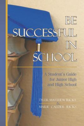 Kniha Be Successful In School: A Student's Guide for Junior High and High School Tyler M Ricks