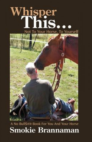 Książka Whisper This... Not to your horse, To yourself.: A No Bull$#it book for you and your horse Smokie Brannaman