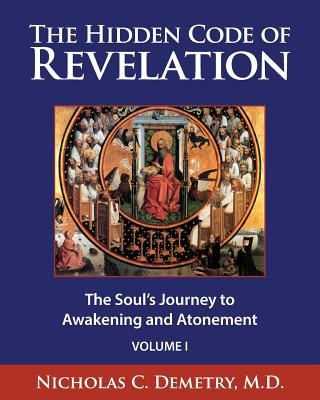 Book The Hidden Code of Revelation, Volume I: The Soul's Journey to Awakening and Atonement Nicholas C Demetry M D