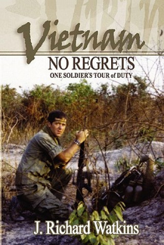 Kniha Vietnam: No Regrets: One Soldier's Tour of Duty J Richard Watkins