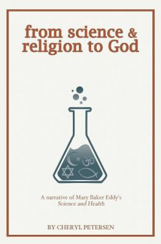 Kniha from science & religion to God: a narrative of Mary Baker Eddy's "Science and Health" Cheryl Petersen