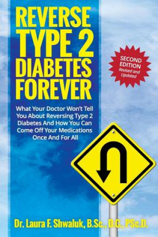 Knjiga Reverse Type 2 Diabetes FOREVER: What Your Doctor Won't Tell You About Reversing Type 2 Diabetes And How You Can Come Off Your Medications Once And Fo Dr Laura F Shwaluk