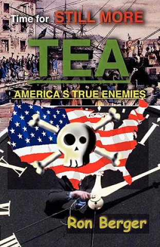 Könyv Time for STILL MORE TEA: America's True Enemies Ron Berger