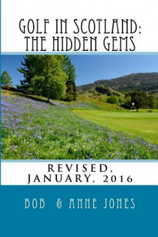 Kniha Golf in Scotland: The Hidden Gems: Scotland's Hidden Gems: Golf Courses and Pubs Revised Bob Jones
