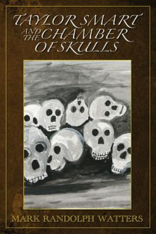 Könyv Taylor Smart and The Chamber of Skulls Mark Randolph Watters