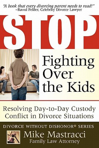 Carte Stop Fighting Over The Kids: Resolving Day-to-Day Custody Conflict in Divorce Situations Mike Mastracci