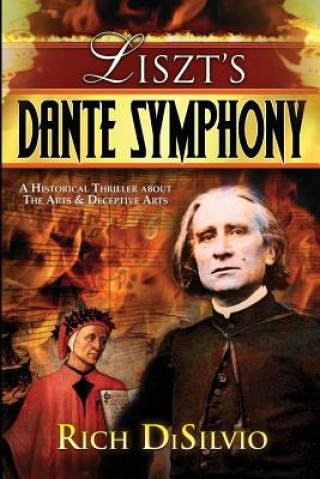 Libro Liszt's Dante Symphony: A Historical Thriller about the Arts & Deceptive Arts Rich Disilvio