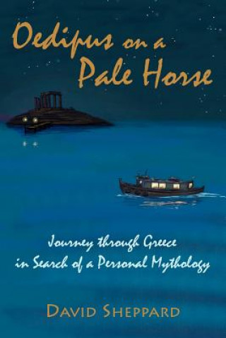Carte Oedipus On A Pale Horse: Greek Journey In Search Of A Personal Mythology David Sheppard