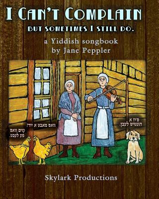 Kniha I Can't Complain - but sometimes I still do: A Yiddish songbook Jane Peppler