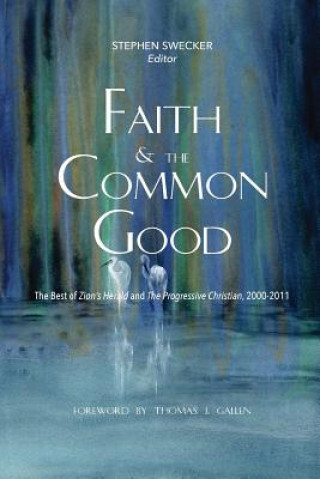 Kniha Faith and the Common Good: The Best of Zion's Herald and The Progressive Christian, 2000-2011 Stephen Swecker