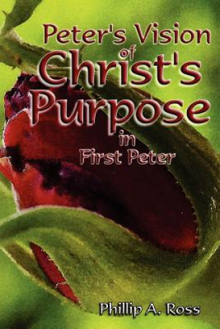 Kniha Peter's Vision of Christ's Purpose: in First Peter Phillip A Ross