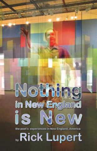 Carte Nothing in New England is New: The Poet's Experiences in New England, America Rick Lupert
