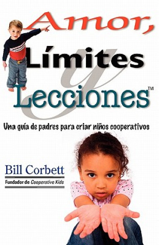 Könyv Amor, Limites y Lecciones: A Parent's Guide to Raising Cooperative Kids Bill Corbett