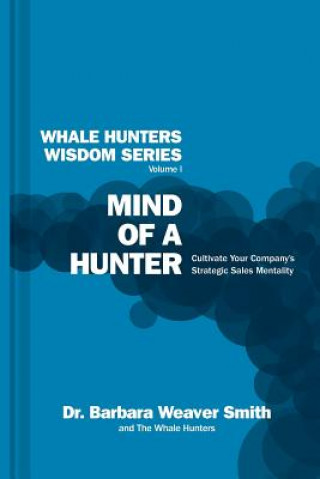 Könyv Mind of a Hunter: Cultivate Your Company's Strategic Sales Mentality Barbara Weaver Smith