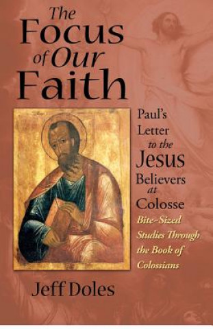 Knjiga The Focus of Our Faith: Paul's Letter to the Jesus Believers at Colosse Jeff Doles