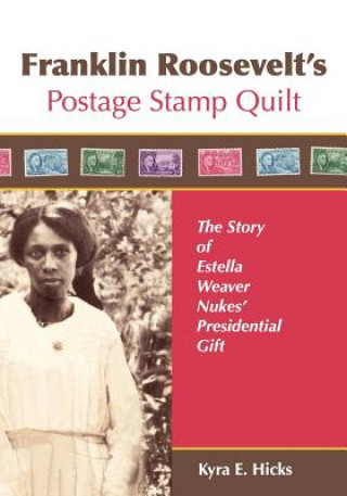 Carte Franklin Roosevelt's Postage Stamp Quilt: The Story of Estella Weaver Nukes' Presidential Gift Kyra E Hicks