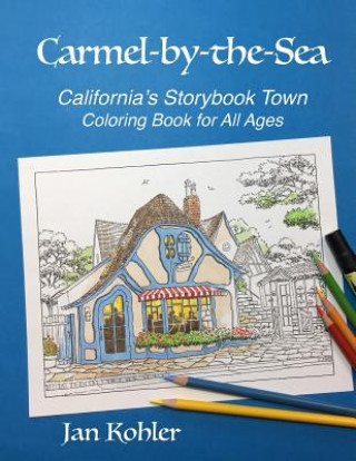 Книга Carmel-by-the-Sea: California's Storybook Town Coloring Book for All Ages Jan Kohler