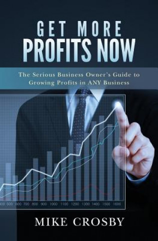 Knjiga Get More Profits Now: The Serious Business Owner's Guide to Growing Profits in ANY Business Mike Crosby