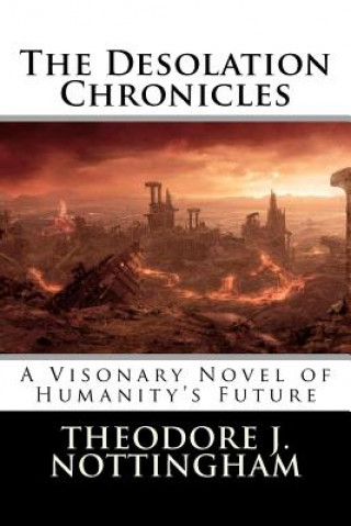 Kniha The Desolation Chronicles: A Visionary Novel of Humanity's Future Theodore J Nottingham