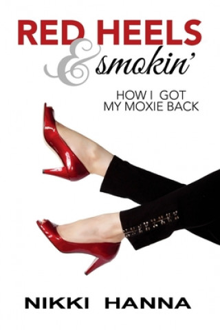 Kniha Red Heels and Smokin': How I Got My Moxie Back Nikki Hanna