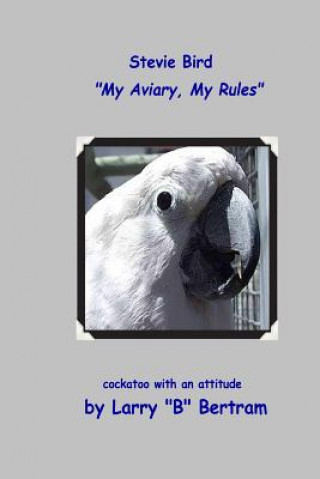 Livre Stevie Bird: My Aviary, My Rules Larry &quot;B&quot; Bertram