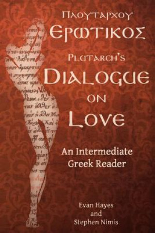 Kniha Plutarch's Dialogue on Love: An Intermediate Greek Reader: Greek Text with Running Vocabulary and Commentary Stephen A Nimis