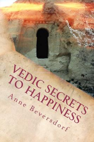 Carte Vedic Secrets to Happiness: Life's Handbook: To Help You Improve Life's Good Stuff and Reduce the Messes Anne Beversdorf