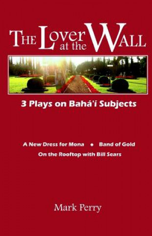 Buch The Lover at the Wall: 3 Plays on Baha'i Subjects Mark Perry