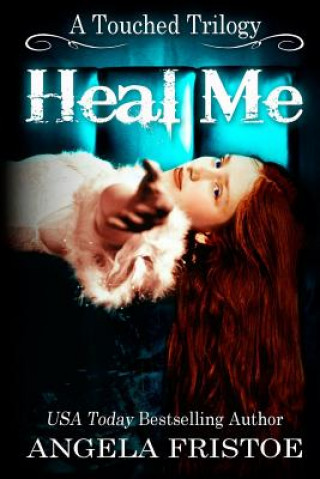 Kniha Heal Me (A Touched Trilogy, #2) Angela Fristoe