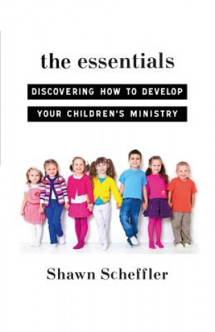 Kniha The Essentials: Discovering How to Develop Your Children's Ministry Shawn Scheffler