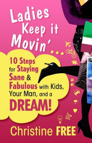 Kniha Ladies Keep It Movin': 10 Steps for Staying Sane & Fabulous with Kids, Your Man, and a Dream Christine Free