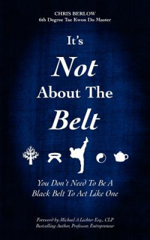 Libro It's Not About the Belt: You Don't Need a Black Belt to Live Like One Chris Berlow