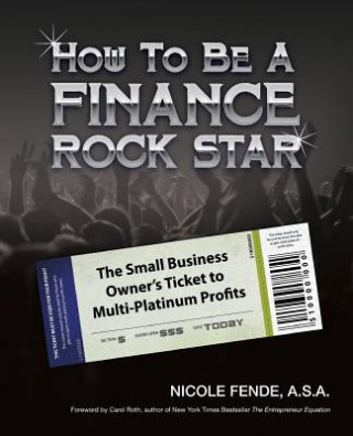 Kniha How To Be A Finance Rock Star: The Small Business Owner's Ticket To Multi-Platinum Profits Nicole A Fende