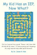 Carte My Kid Has an IEP, Now What?: The First Practical How-to-guide, "because I don't know what the heck all this means," to communicating and navigating Dr Jesse R Hale