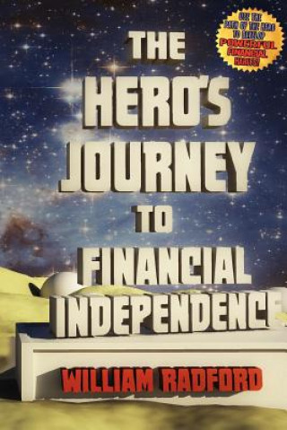 Könyv The Hero's Journey to Financial Independence William J Radford