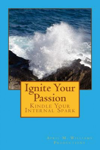 Carte Ignite Your Passion Kindle Your Internal Spark April M Williams