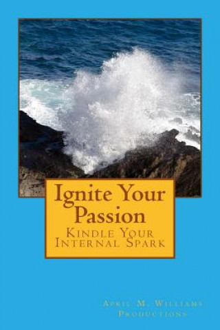 Kniha Ignite Your Passion Kindle Your Internal Spark April M Williams