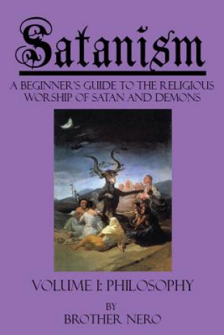 Book Satanism: A Beginner's Guide to the Religious Worship of Satan and Demons Volume I: Philosophy Brother Nero