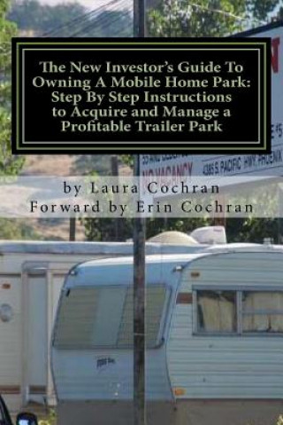 Książka The New Investor's Guide To Owning A Mobile Home Park: Why Mobile Home Park Ownership Is the Best Investment in This Economy and Step by Step Instruct Laura Cochran