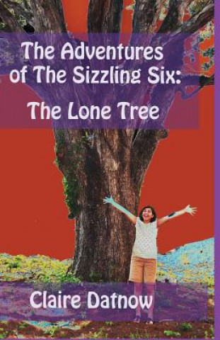 Könyv The Adventures of The Sizzling Six: : The Lone Tree Claire Datnow